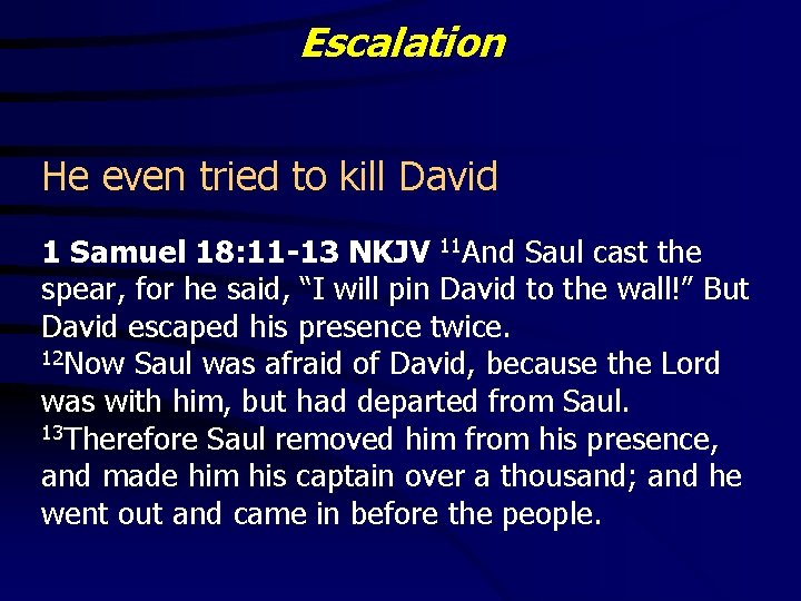 Escalation He even tried to kill David 1 Samuel 18: 11 -13 NKJV 11