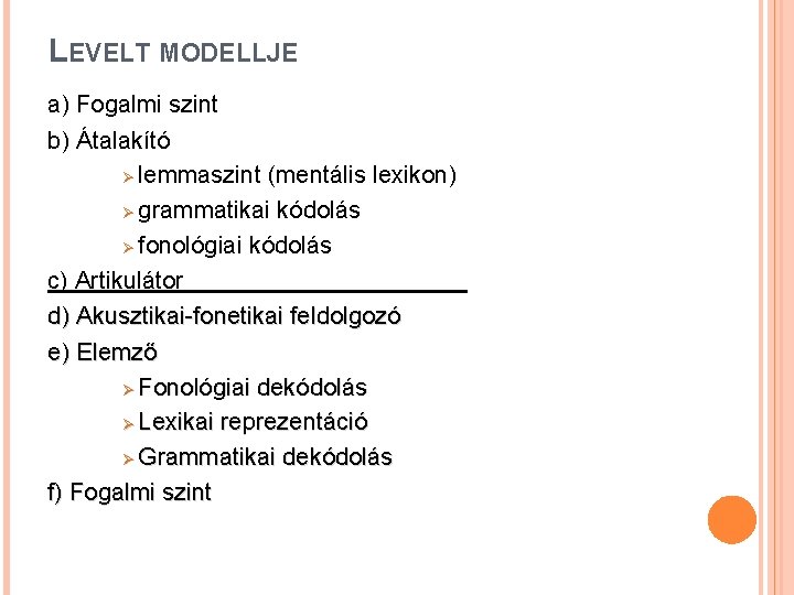 LEVELT MODELLJE a) Fogalmi szint b) Átalakító Ø lemmaszint (mentális lexikon) Ø grammatikai kódolás