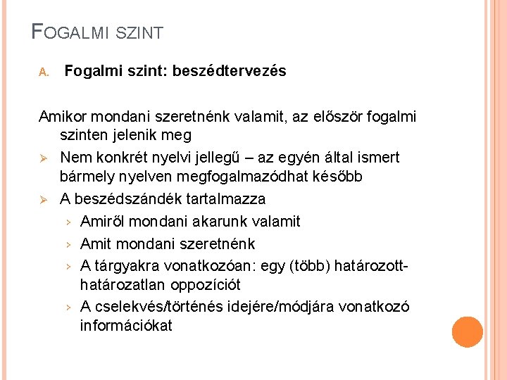 FOGALMI SZINT A. Fogalmi szint: beszédtervezés Amikor mondani szeretnénk valamit, az először fogalmi szinten