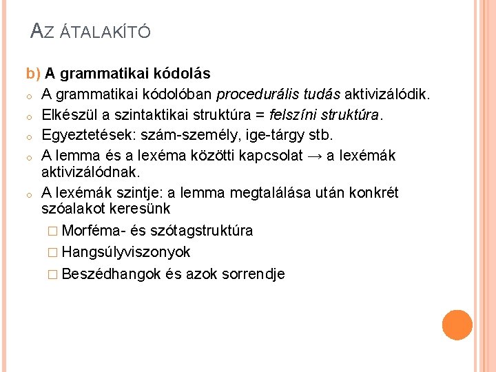 AZ ÁTALAKÍTÓ b) A grammatikai kódolás o A grammatikai kódolóban procedurális tudás aktivizálódik. o