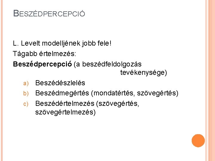 BESZÉDPERCEPCIÓ L. Levelt modelljének jobb fele! Tágabb értelmezés: Beszédpercepció (a beszédfeldolgozás tevékenysége) a) Beszédészlelés