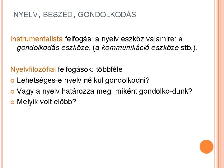 NYELV, BESZÉD, GONDOLKODÁS Instrumentalista felfogás: a nyelv eszköz valamire: a gondolkodás eszköze, (a kommunikáció