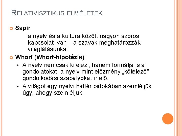 RELATIVISZTIKUS ELMÉLETEK Sapir: a nyelv és a kultúra között nagyon szoros kapcsolat van –