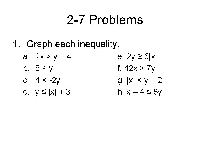 2 -7 Problems 1. Graph each inequality. a. b. c. d. 2 x > 2 -7 Problems 1. Graph each inequality. a. b. c. d. 2 x >