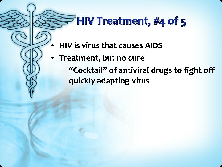 HIV Treatment, #4 of 5 • HIV is virus that causes AIDS • Treatment,