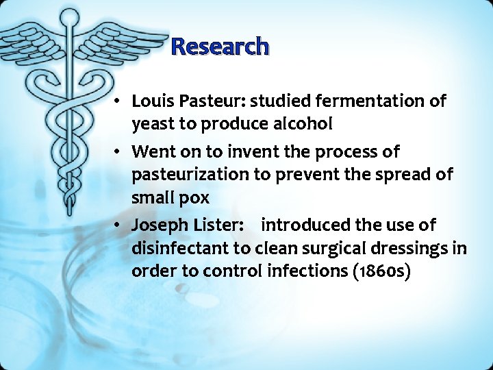 Research • Louis Pasteur: studied fermentation of yeast to produce alcohol • Went on