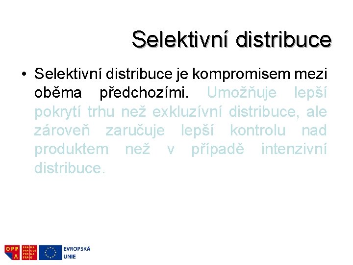 Selektivní distribuce • Selektivní distribuce je kompromisem mezi oběma předchozími. Umožňuje lepší pokrytí trhu