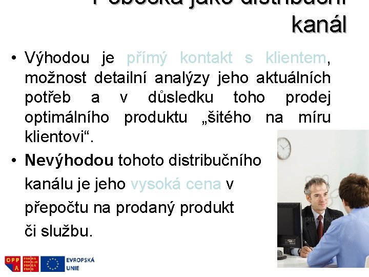 Pobočka jako distribuční kanál • Výhodou je přímý kontakt s klientem, možnost detailní analýzy