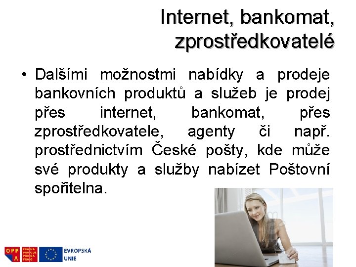 Internet, bankomat, zprostředkovatelé • Dalšími možnostmi nabídky a prodeje bankovních produktů a služeb je