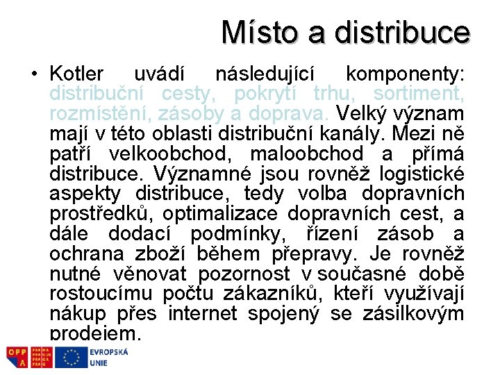 Místo a distribuce • Kotler uvádí následující komponenty: distribuční cesty, pokrytí trhu, sortiment, rozmístění,