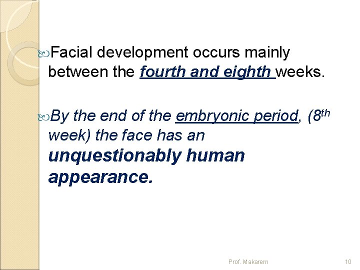  Facial development occurs mainly between the fourth and eighth weeks. By the end