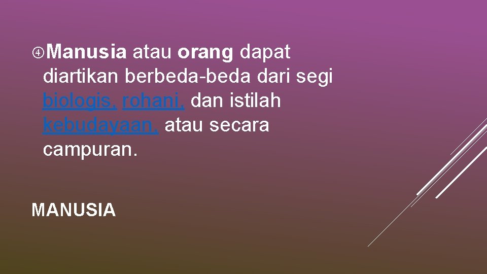  Manusia atau orang dapat diartikan berbeda-beda dari segi biologis, rohani, dan istilah kebudayaan,