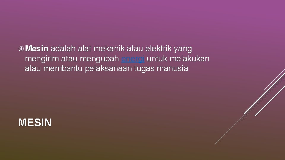  Mesin adalah alat mekanik atau elektrik yang mengirim atau mengubah energi untuk melakukan