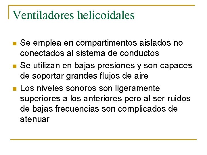 Ventiladores helicoidales n n n Se emplea en compartimentos aislados no conectados al sistema