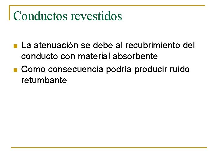 Conductos revestidos n n La atenuación se debe al recubrimiento del conducto con material