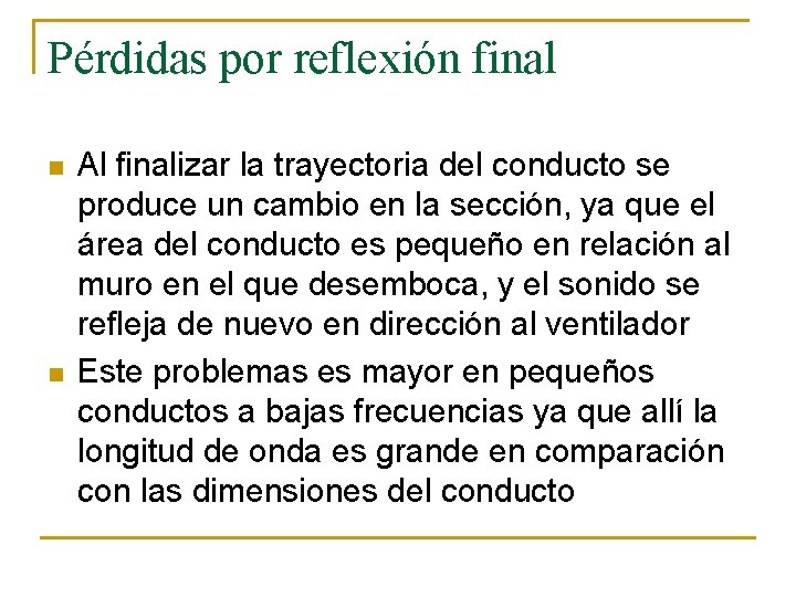 Pérdidas por reflexión final n n Al finalizar la trayectoria del conducto se produce