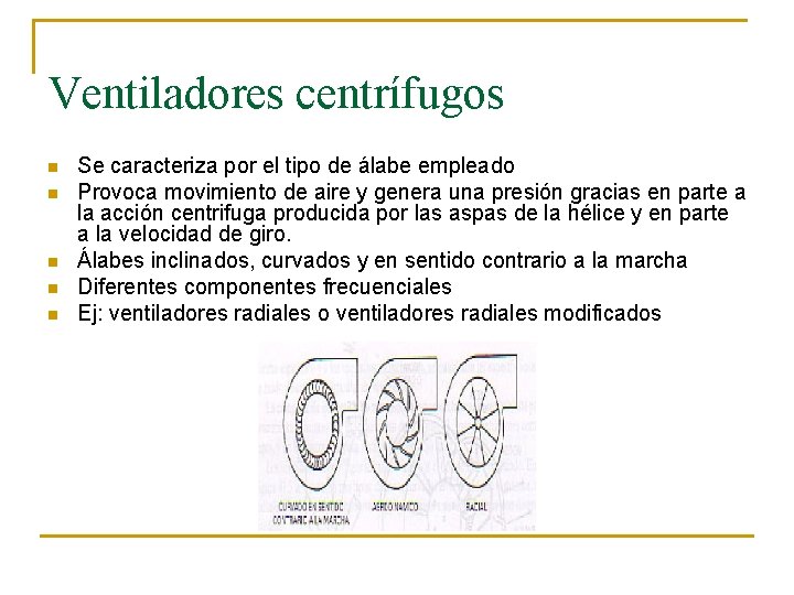 Ventiladores centrífugos n n n Se caracteriza por el tipo de álabe empleado Provoca