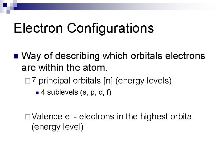 Electron Configurations n Way of describing which orbitals electrons are within the atom. ¨