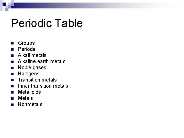 Periodic Table n n n Groups Periods Alkali metals Alkaline earth metals Noble gases