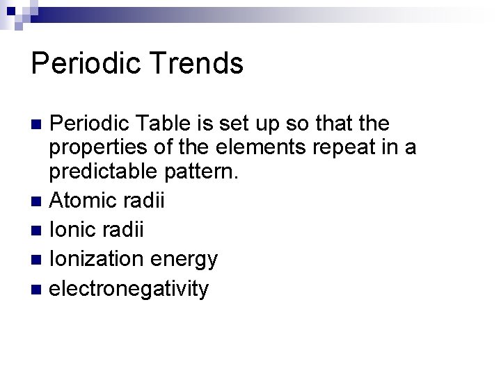 Periodic Trends Periodic Table is set up so that the properties of the elements