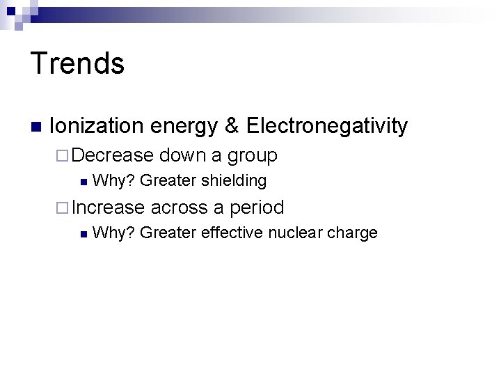 Trends n Ionization energy & Electronegativity ¨ Decrease n Why? Greater shielding ¨ Increase