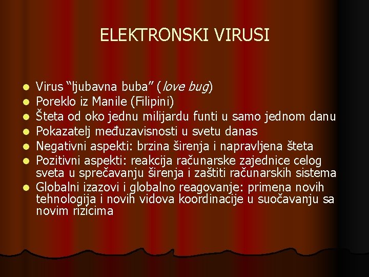 ELEKTRONSKI VIRUSI Virus “ljubavna buba” (love bug) Poreklo iz Manile (Filipini) Šteta od oko