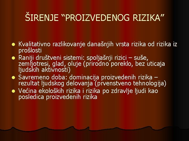 ŠIRENJE “PROIZVEDENOG RIZIKA” Kvalitativno razlikovanje današnjih vrsta rizika od rizika iz prošlosti l Raniji