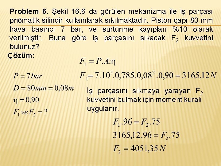 Problem 6. Şekil 16. 6 da görülen mekanizma ile iş parçası pnömatik silindir kullanılarak