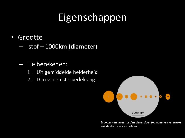 Eigenschappen Dertien planetoïden uit de planetoïdengordel groter dan 250 km in diameter: • Grootte