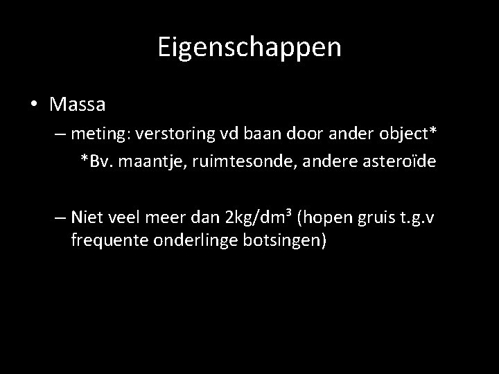 Eigenschappen • Massa – meting: verstoring vd baan door ander object* *Bv. maantje, ruimtesonde,