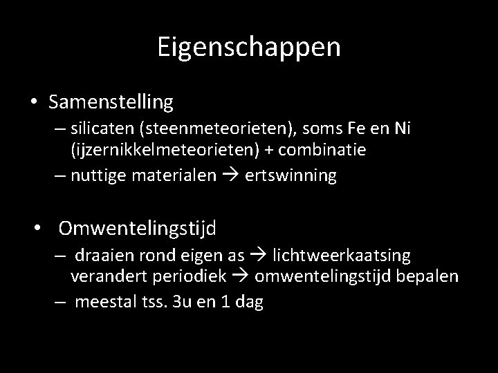 Eigenschappen • Samenstelling – silicaten (steenmeteorieten), soms Fe en Ni (ijzernikkelmeteorieten) + combinatie –