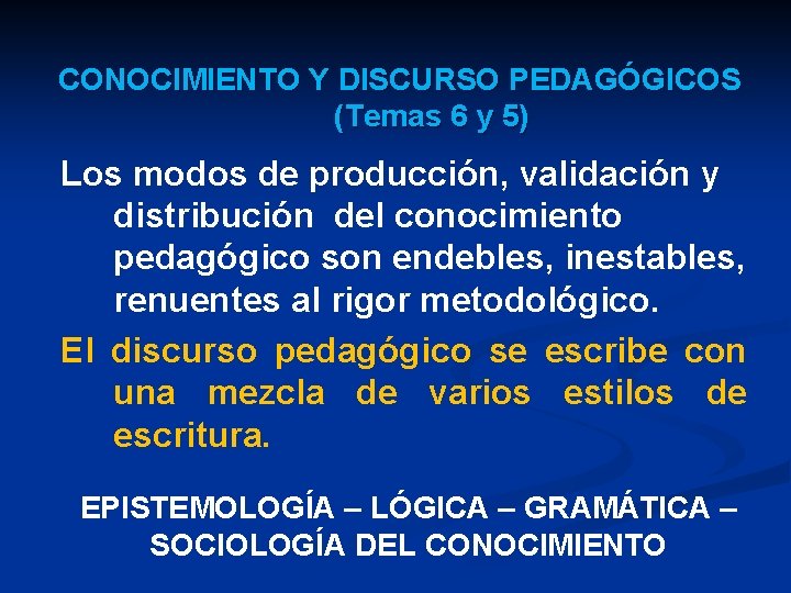 CONOCIMIENTO Y DISCURSO PEDAGÓGICOS (Temas 6 y 5) Los modos de producción, validación y