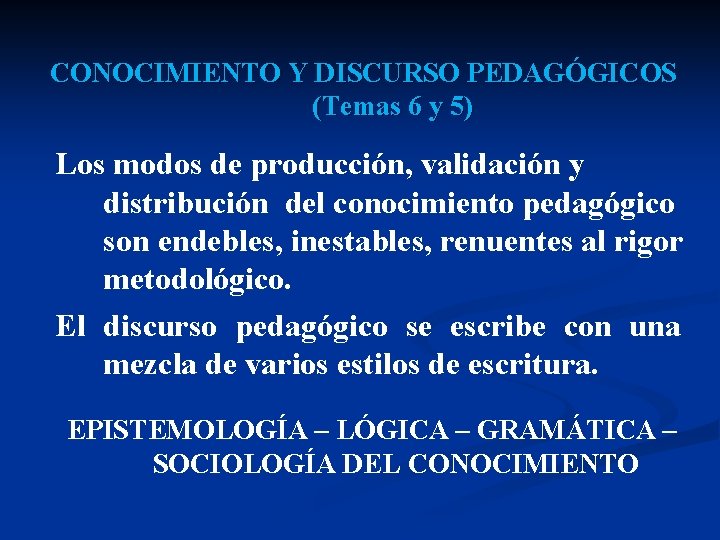 CONOCIMIENTO Y DISCURSO PEDAGÓGICOS (Temas 6 y 5) Los modos de producción, validación y