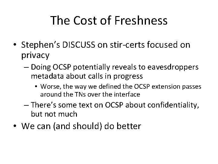 The Cost of Freshness • Stephen’s DISCUSS on stir-certs focused on privacy – Doing