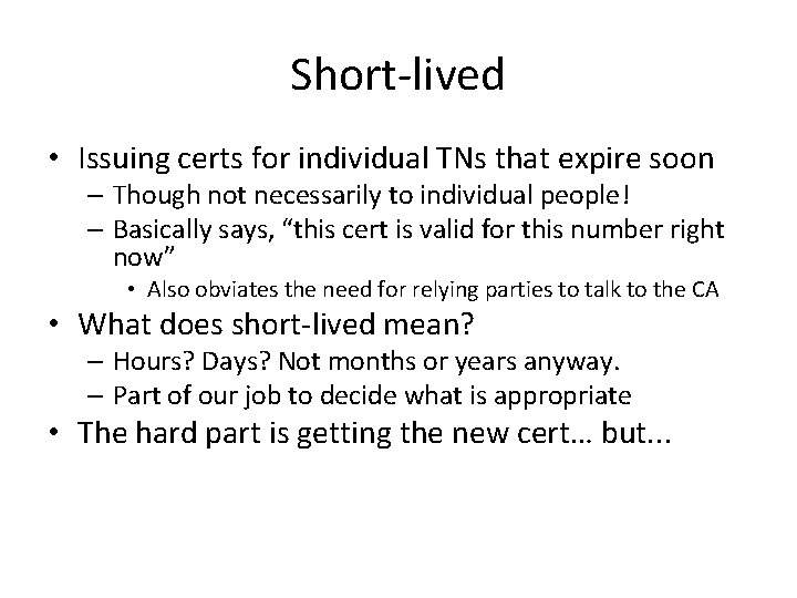 Short-lived • Issuing certs for individual TNs that expire soon – Though not necessarily