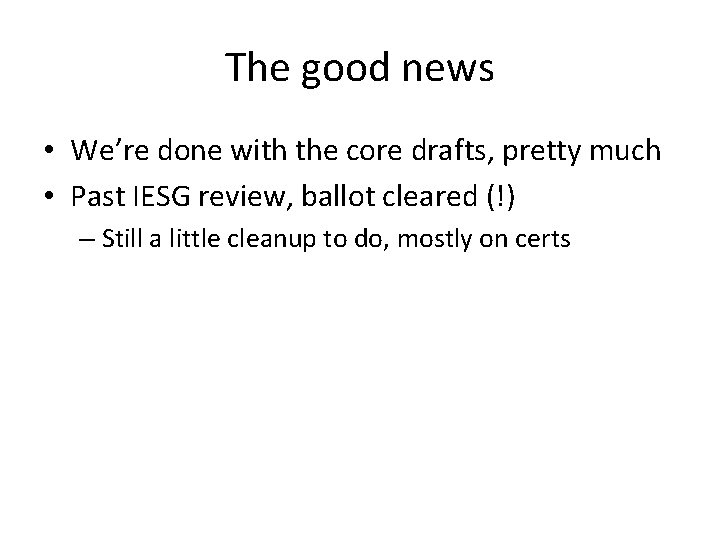 The good news • We’re done with the core drafts, pretty much • Past