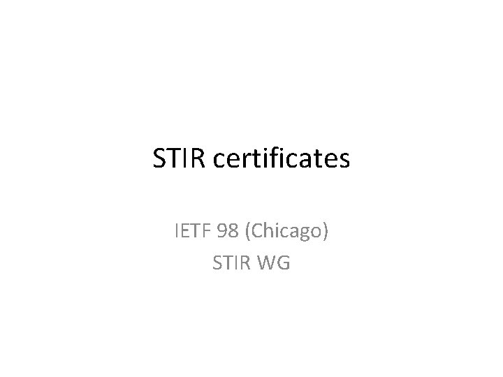 STIR certificates IETF 98 (Chicago) STIR WG 