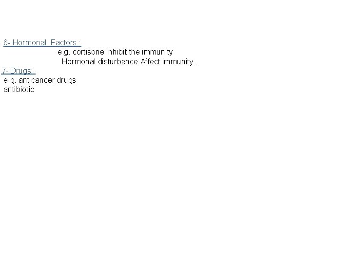 6 - Hormonal Factors : e. g. cortisone inhibit the immunity Hormonal disturbance Affect