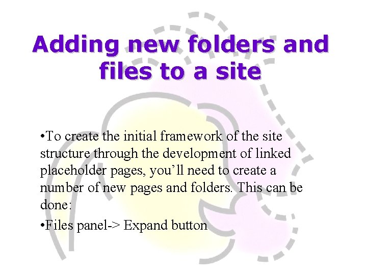 Adding new folders and files to a site • To create the initial framework
