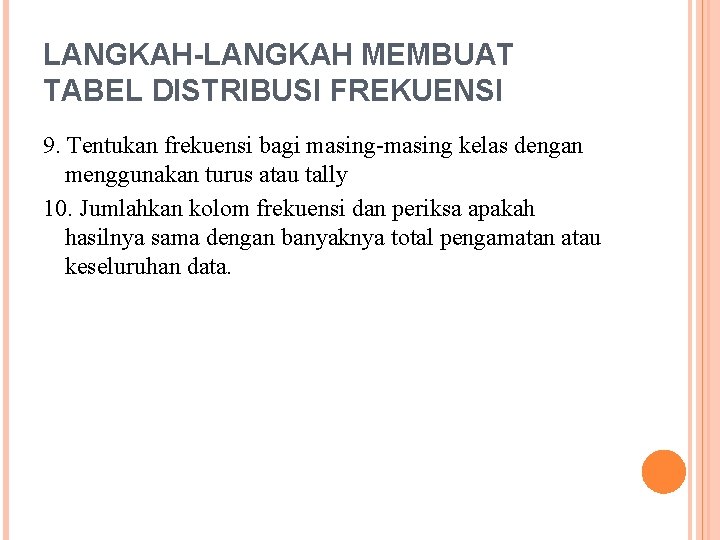 LANGKAH-LANGKAH MEMBUAT TABEL DISTRIBUSI FREKUENSI 9. Tentukan frekuensi bagi masing kelas dengan menggunakan turus