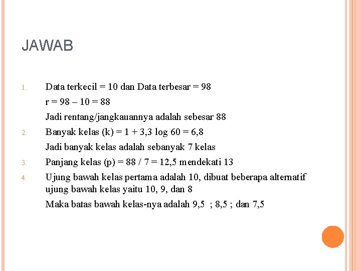 JAWAB 1. Data terkecil = 10 dan Data terbesar = 98 – 10 =