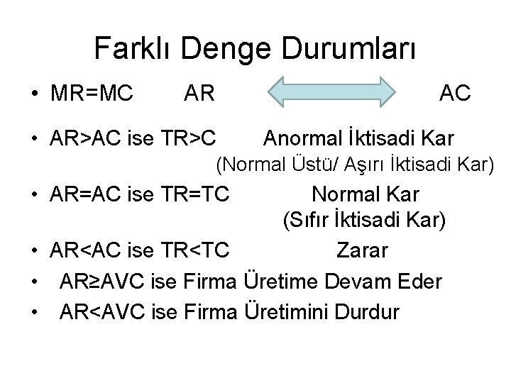 Farklı Denge Durumları • MR=MC AR AC • AR>AC ise TR>C Anormal İktisadi Kar