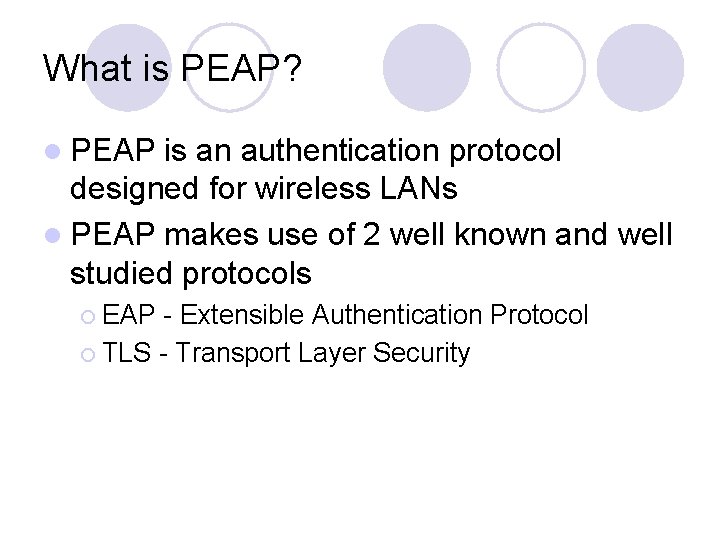 What is PEAP? l PEAP is an authentication protocol designed for wireless LANs l