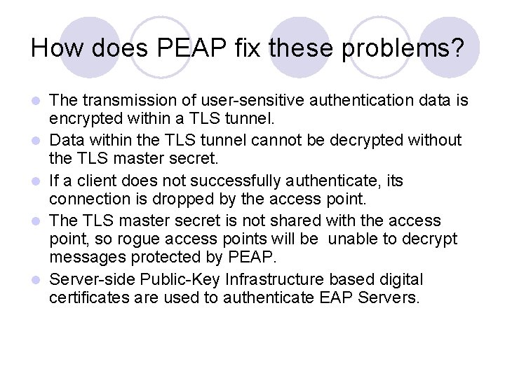 How does PEAP fix these problems? l l l The transmission of user-sensitive authentication