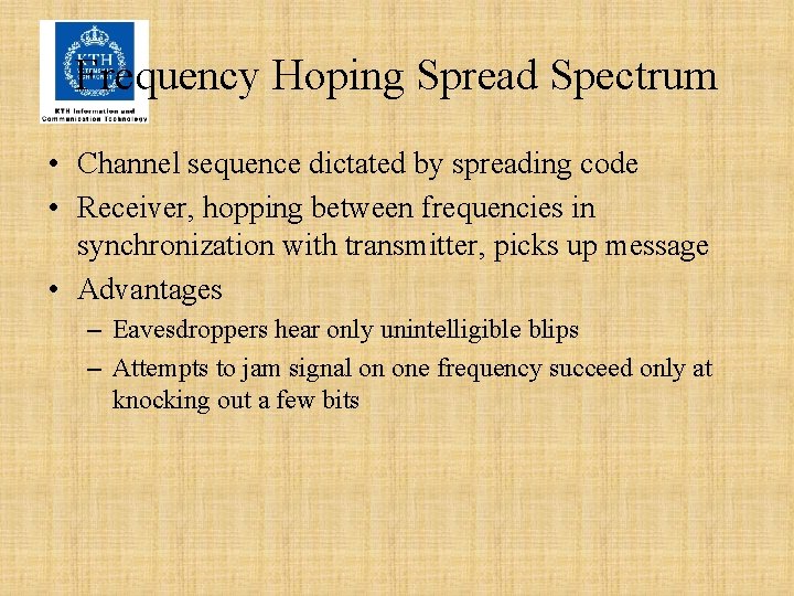 Frequency Hoping Spread Spectrum • Channel sequence dictated by spreading code • Receiver, hopping