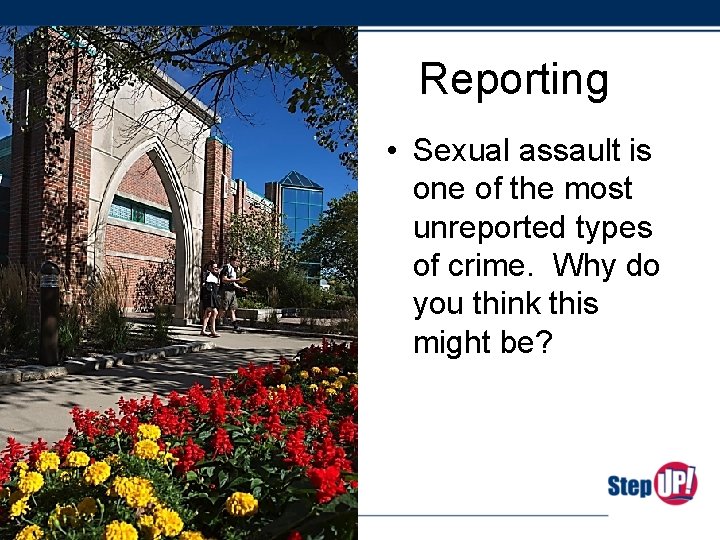 Reporting • Sexual assault is one of the most unreported types of crime. Why