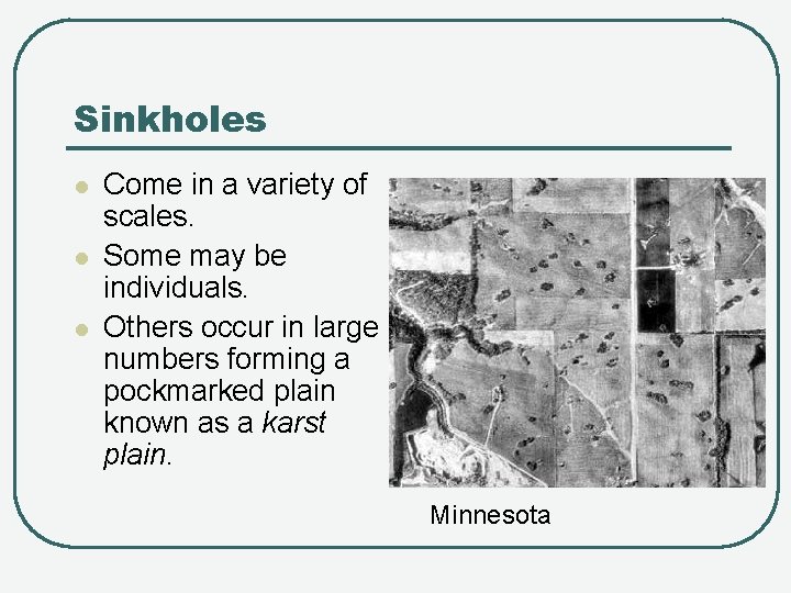 Sinkholes l l l Come in a variety of scales. Some may be individuals.