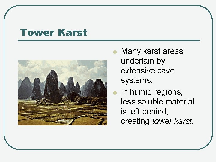 Tower Karst l l Many karst areas underlain by extensive cave systems. In humid