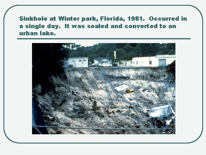 Sinkhole at Winter park, Florida, 1981. Occurred in a single day. It was sealed