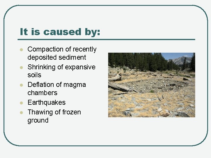 It is caused by: l l l Compaction of recently deposited sediment Shrinking of